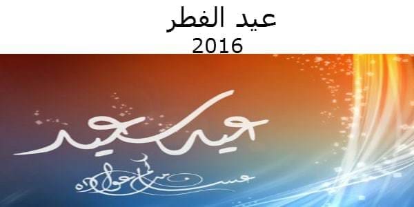 عيد الفطر 2016 ، موعد صلاة العيد وأول ايامه