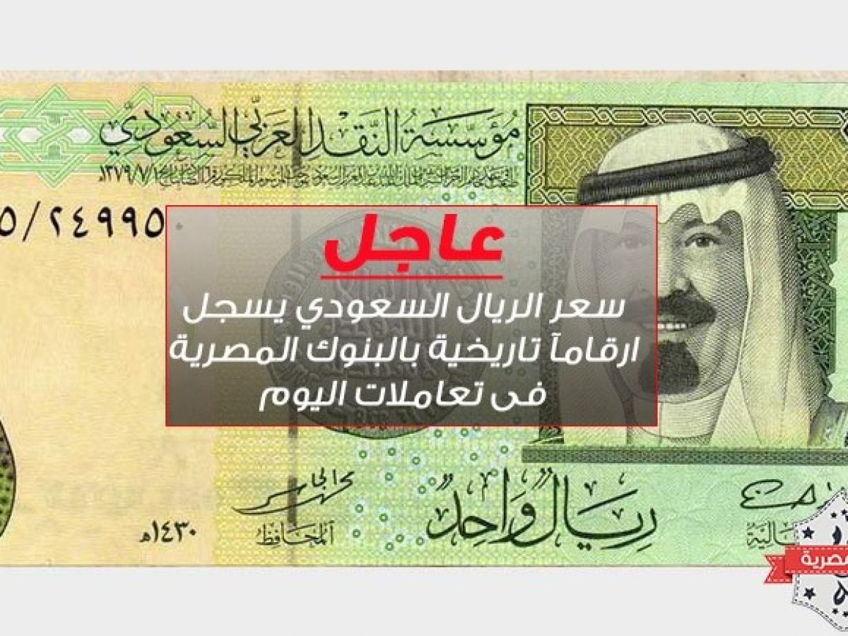 سعر الريال السعودي يسجل ارقامآ تاريخية بالبنوك المصرية