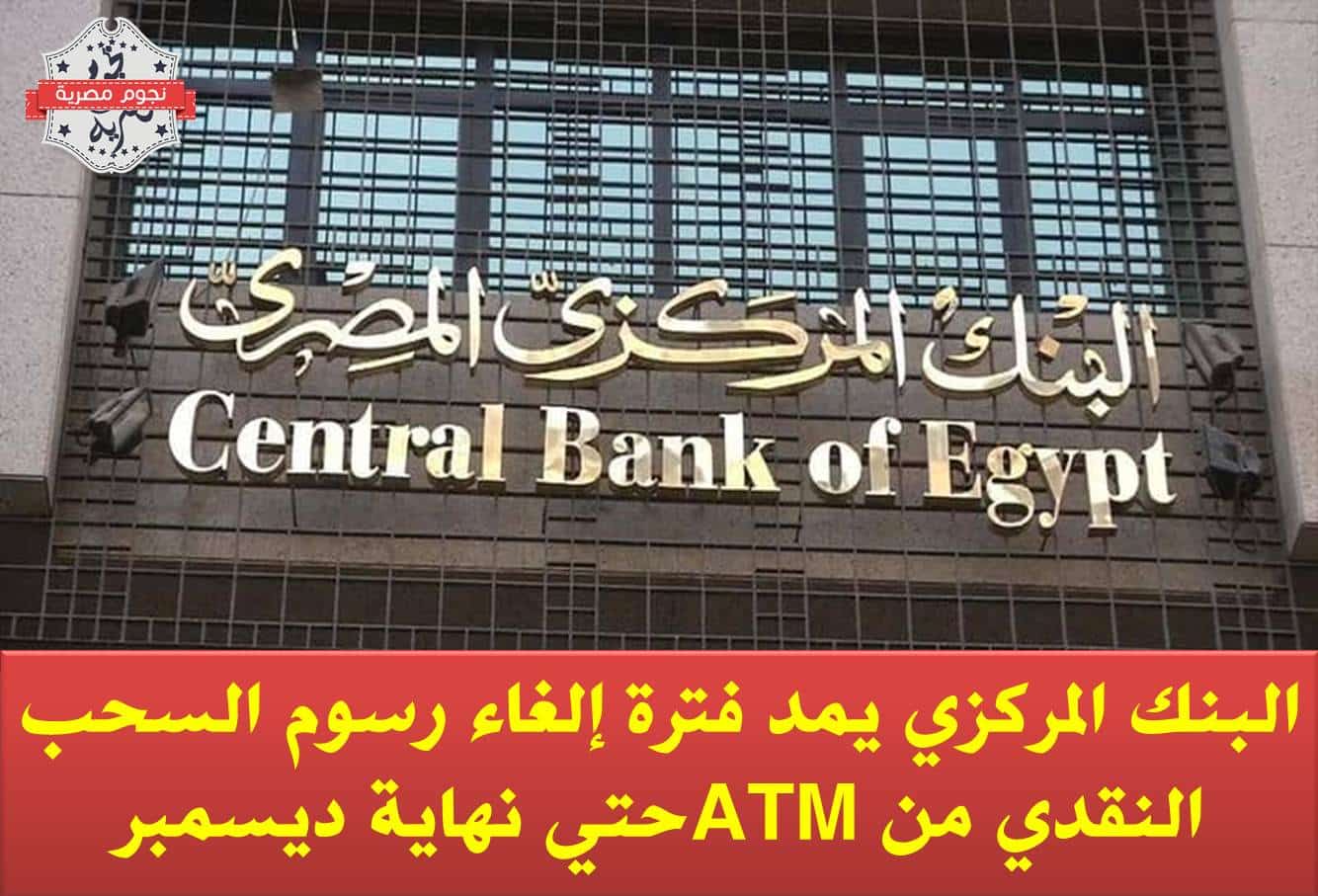 البنك المركزي يمد فترة إلغاء رسوم السحب النقدي من ATM حتي نهاية ديسمبر