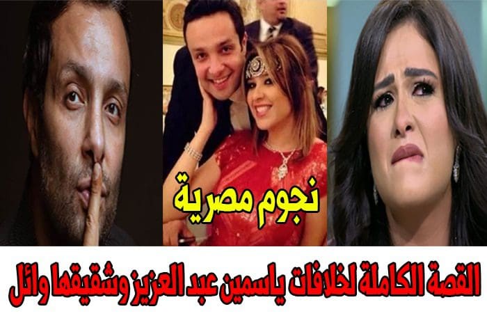خلافات ياسمين عبد العزيز وشقيقها وائل