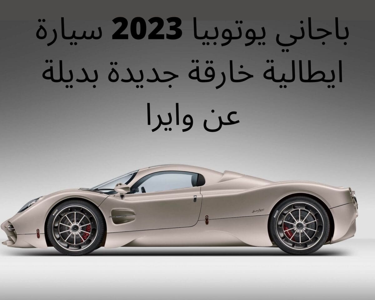 باجاني يوتوبيا 2023 سيارة ايطالية خارقة جديدة بديلة عن وايرا