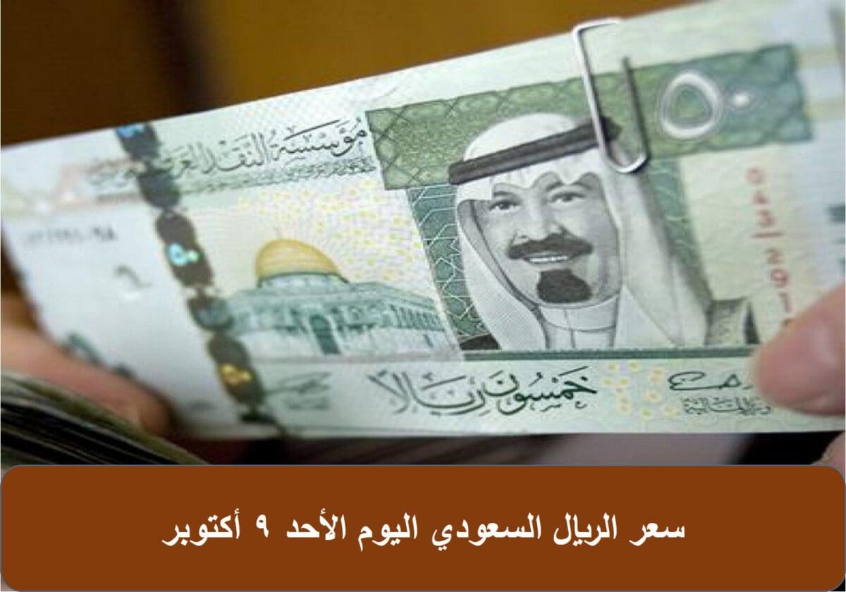 سعر الريال السعودي اليوم الأحد 9 أكتوبر