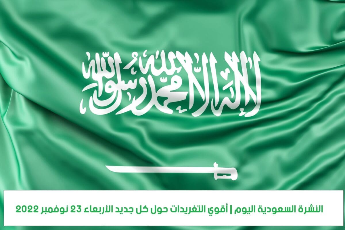 النشرة السعودية اليوم الأربعاء 23 نوفمبر 2022