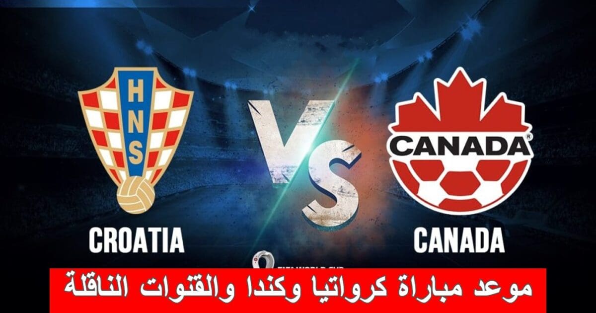 موعد مباراة كرواتيا وكندا والقنوات الناقلة