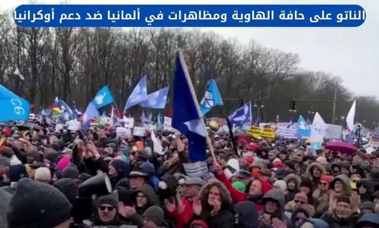 الناتو على حافة الهاوية، ومظاهرات في ألمانيا ضد دعم أوكرانيا