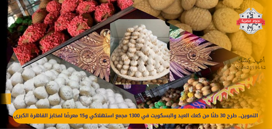 Catering.. 30 tons of Eid cakes and biscuits were offered in 1,300 consumer complexes and 15 bakeries in Greater Cairo