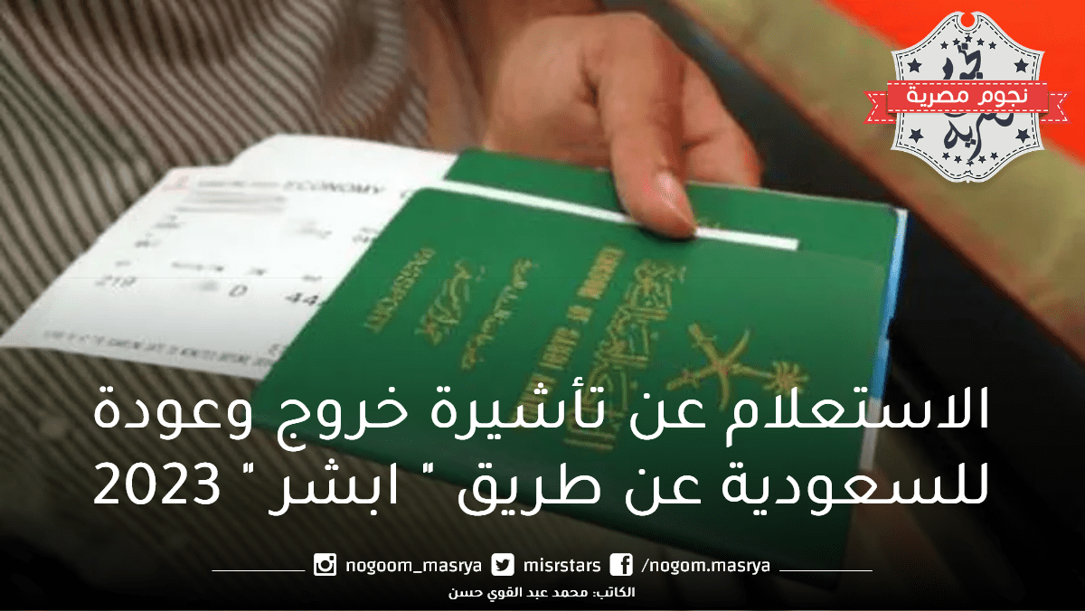 الاستعلام عن تأشيرة خروج وعودة للسعودية عن طريق " ابشر " 2023