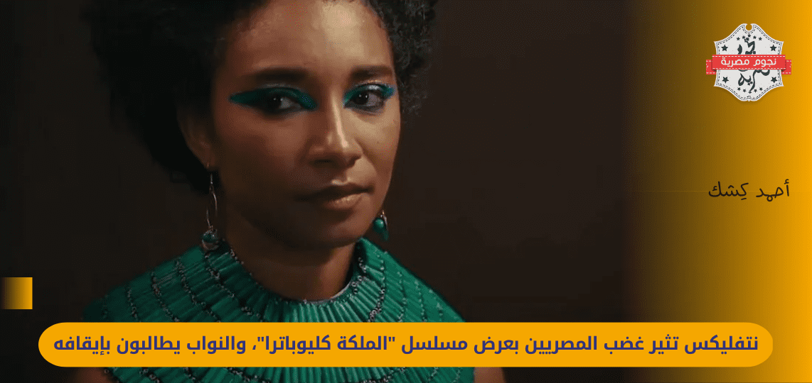 Netflix angers the Egyptians by showing the series "Queen Cleopatra", and representatives are calling for it to be stopped