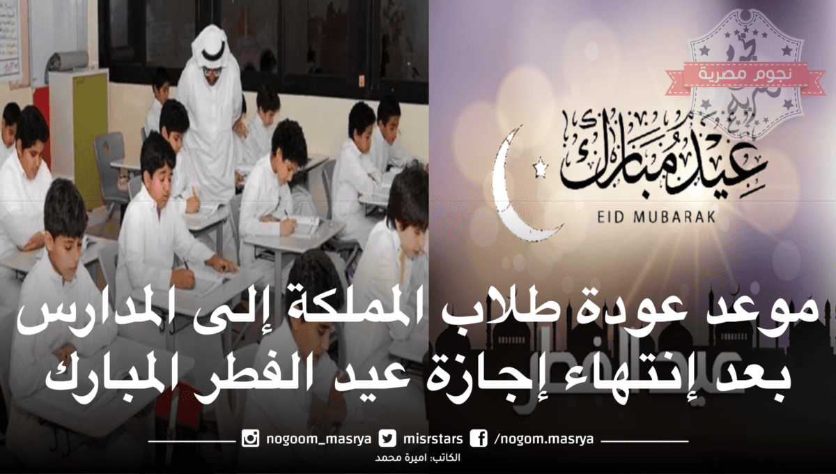 موعد عودة طلاب المملكة إلى المدارس بعد إنتهاء إجازة عيد الفطر المبارك