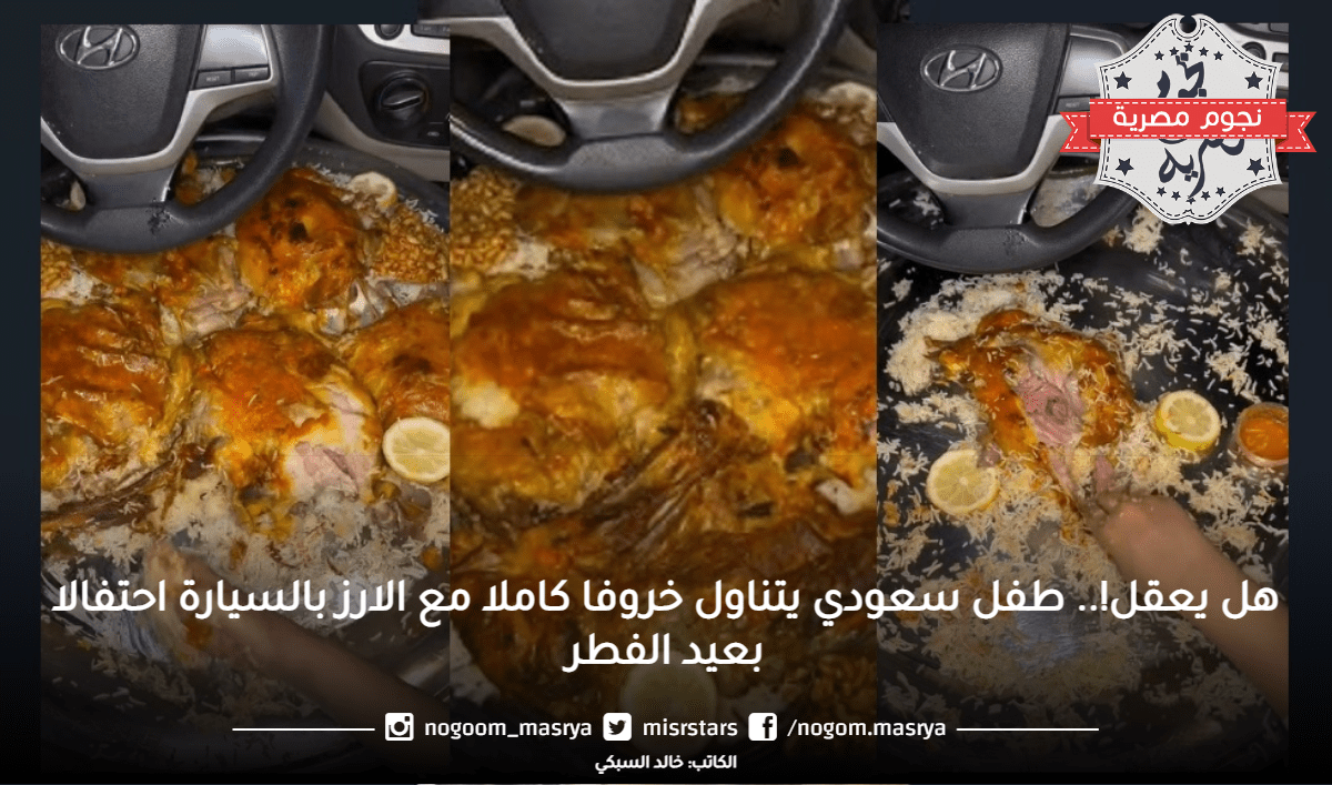 هل يعقل!.. طفل سعودي يتناول خروفا كاملا مع الارز بالسيارة احتفالا بعيد الفطر