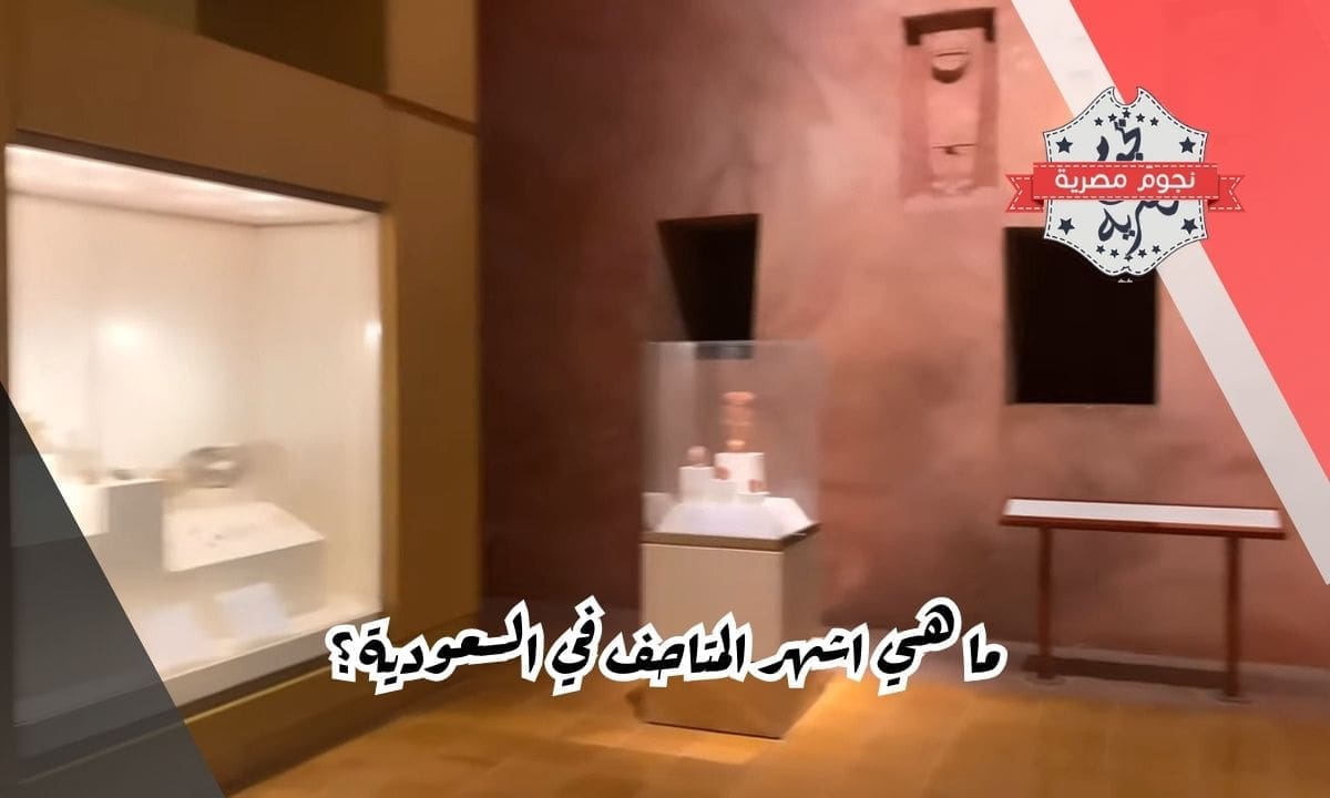 ما هي اشهر المتاحف في السعودية؟