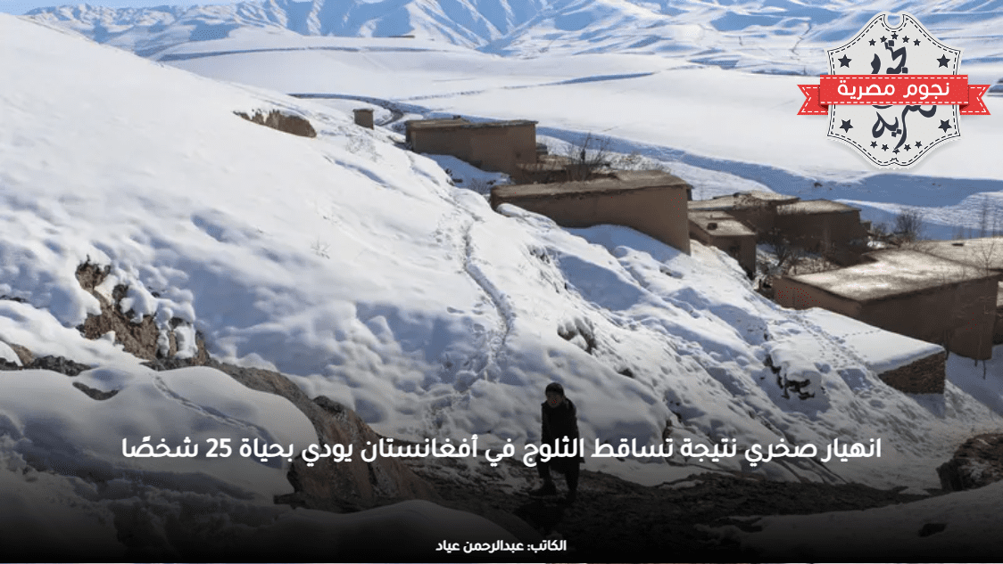 انهيار صخري نتيجة تساقط الثلوج في أفغانستان يودي بحياة 25 شخصًا