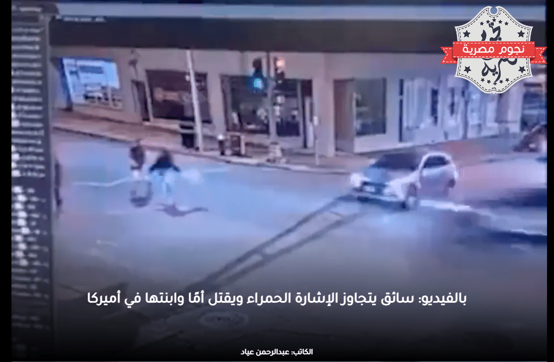 بالفيديو: سائق يتجاوز الإشارة الحمراء ويقتل أمًا وابنتها في أميركا