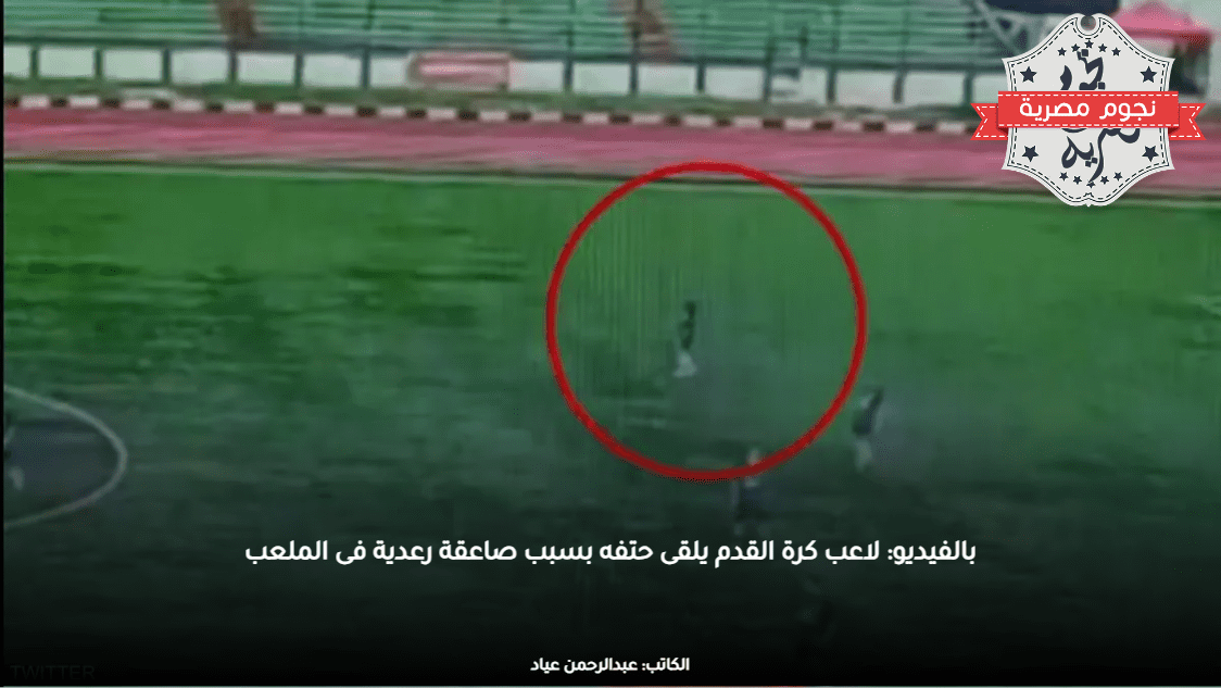 بالفيديو: لاعب كرة القدم يلقى حتفه بسبب صاعقة رعدية فى الملعب