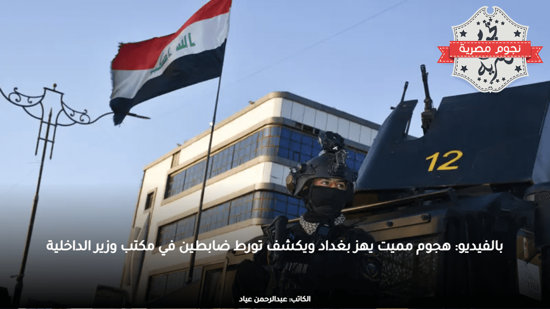 بالفيديو: هجوم مميت يهز بغداد ويكشف تورط ضابطين في مكتب وزير الداخلية