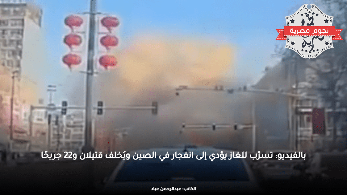بالفيديو: تسرّب للغاز يؤدي إلى انفجار في الصين ويُخلف قتيلان و22 جريحًا