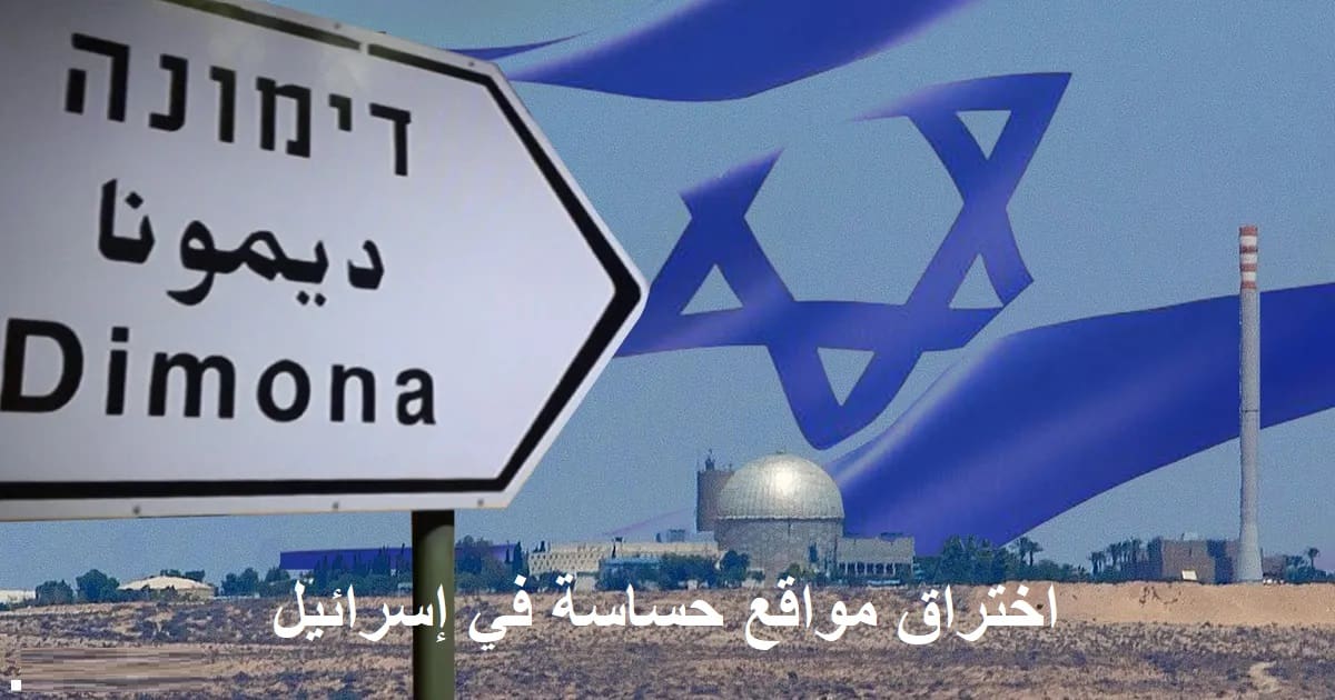 منها مفاعل ديمونا الإسرائيلي| اختراق معلومات حساسة بوزارة الدفاع والأبحاث النووية في إسرائيل ونشرها على الإنترنت