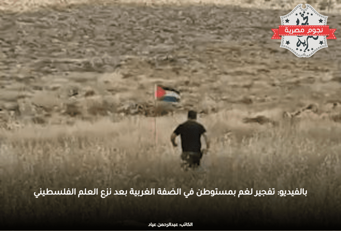 بالفيديو: تفجير لغم بمستوطن في الضفة الغربية بعد نزع العلم الفلسطيني