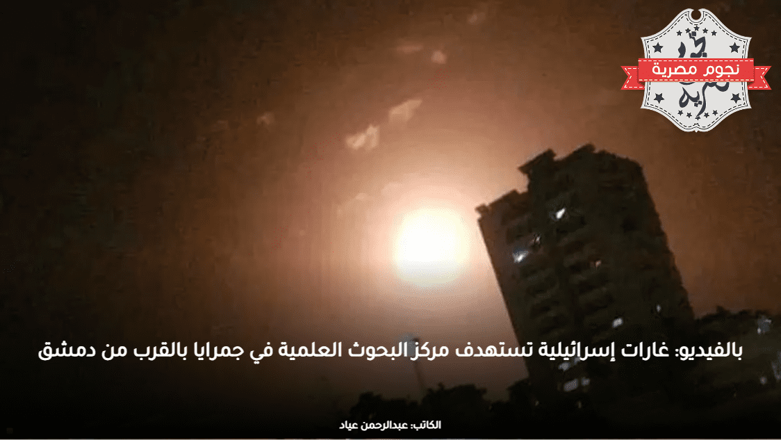 بالفيديو: غارات إسرائيلية تستهدف مركز البحوث العلمية في جمرايا بالقرب من دمشق