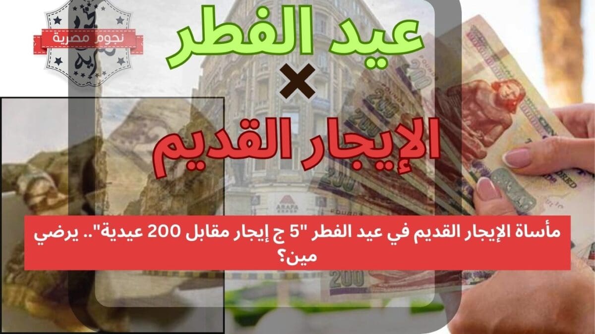مأساة الإيجار القديم في عيد الفطر "5 ج إيجار مقابل 200 عيدية".. يرضي مين؟