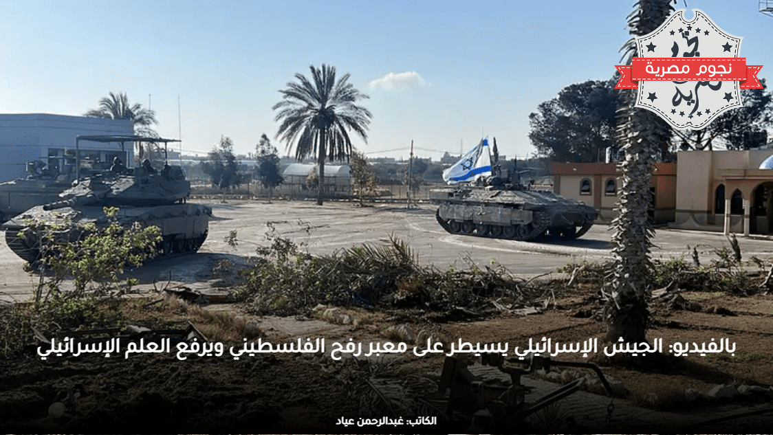 بالفيديو: الجيش الإسرائيلي يسيطر على معبر رفح الفلسطيني ويرفع العلم الإسرائيلي